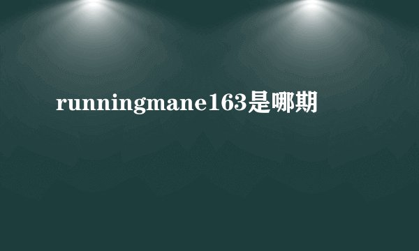 runningmane163是哪期