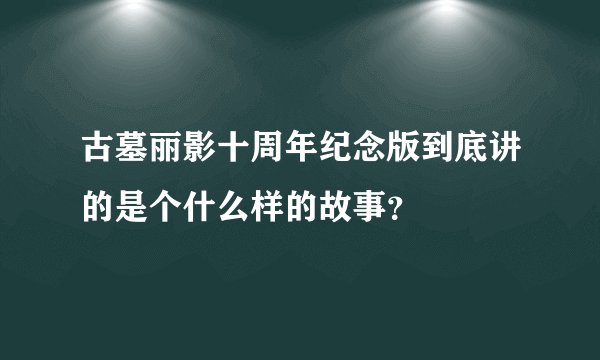古墓丽影十周年纪念版到底讲的是个什么样的故事？