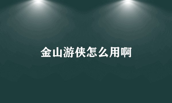金山游侠怎么用啊