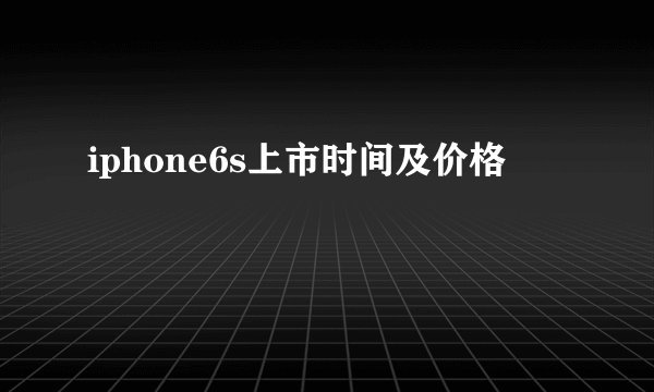 iphone6s上市时间及价格