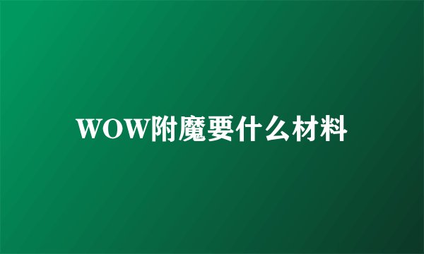 WOW附魔要什么材料