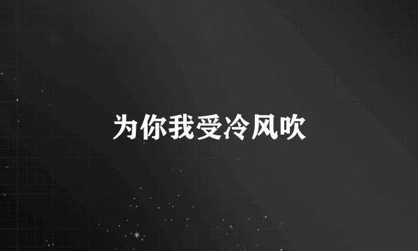 为你我受冷风吹