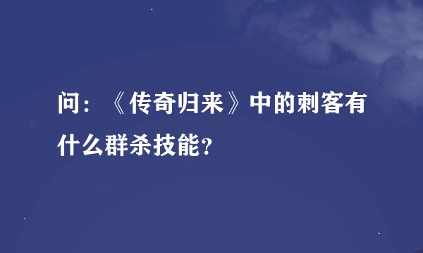 问：《传奇归来》中的刺客有什么群杀技能？