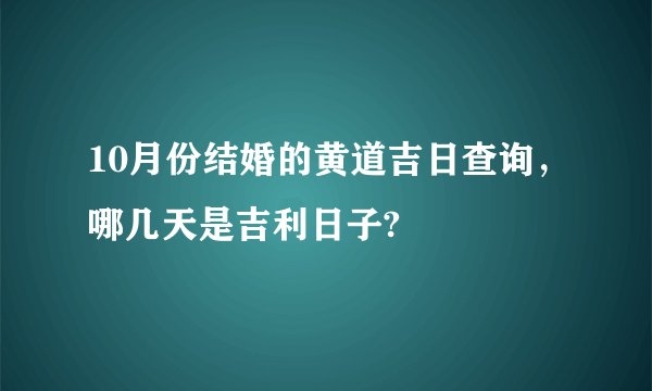 10月份结婚的黄道吉日查询，哪几天是吉利日子?
