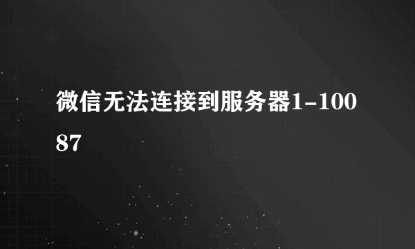 微信无法连接到服务器1-10087