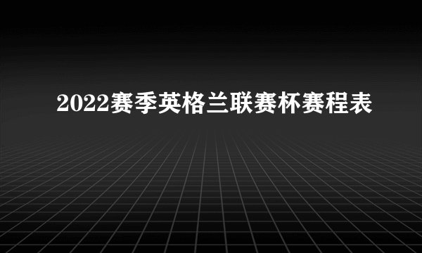 2022赛季英格兰联赛杯赛程表