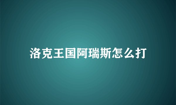 洛克王国阿瑞斯怎么打