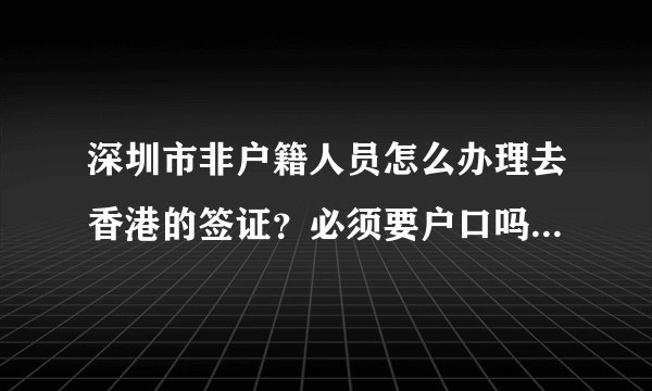 深圳市非户籍人员怎么办理去香港的签证？必须要户口吗？（有深圳居住证，且满一年）