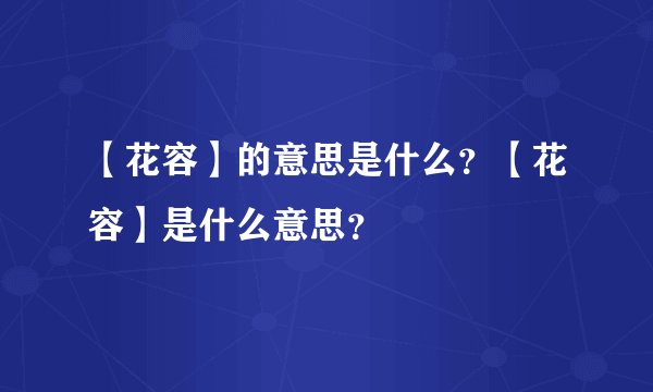 【花容】的意思是什么？【花容】是什么意思？