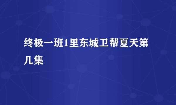 终极一班1里东城卫帮夏天第几集