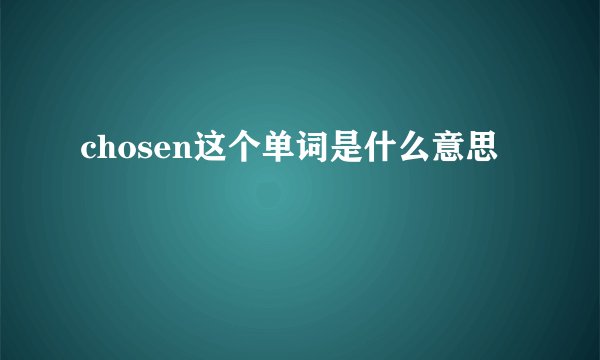 chosen这个单词是什么意思