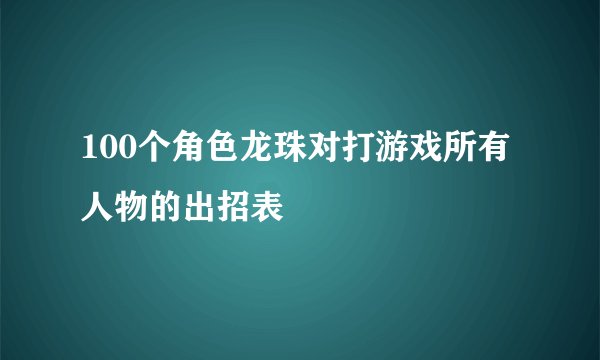 100个角色龙珠对打游戏所有人物的出招表
