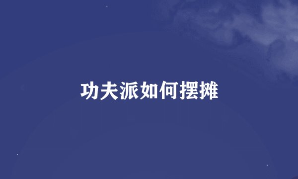功夫派如何摆摊
