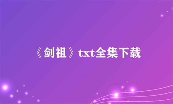 《剑祖》txt全集下载