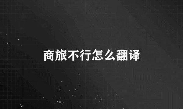 商旅不行怎么翻译