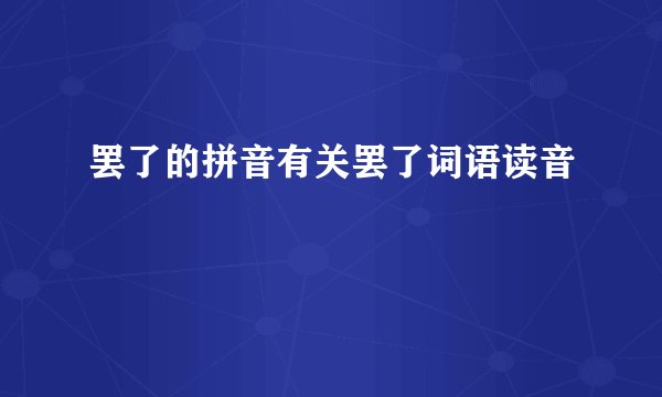 罢了的拼音有关罢了词语读音