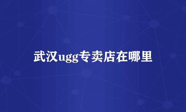 武汉ugg专卖店在哪里