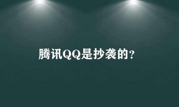腾讯QQ是抄袭的？
