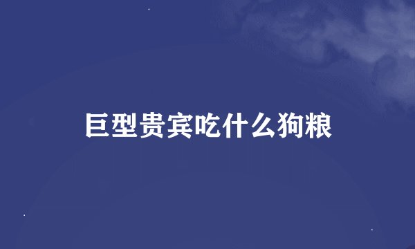 巨型贵宾吃什么狗粮