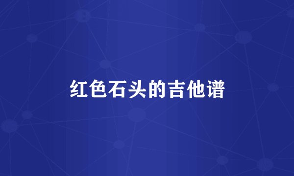 红色石头的吉他谱