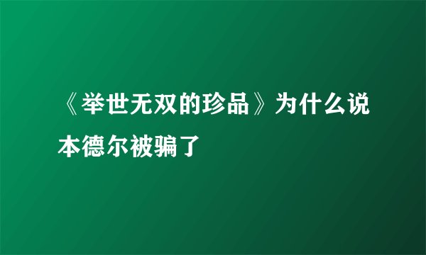 《举世无双的珍品》为什么说本德尔被骗了