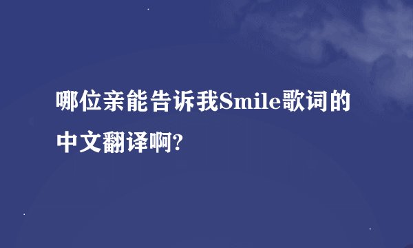 哪位亲能告诉我Smile歌词的中文翻译啊?