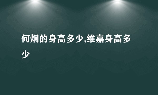 何炯的身高多少,维嘉身高多少