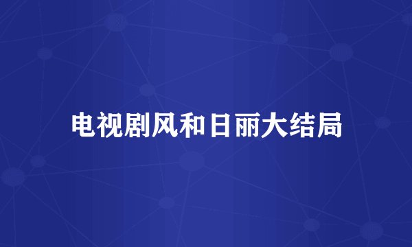 电视剧风和日丽大结局