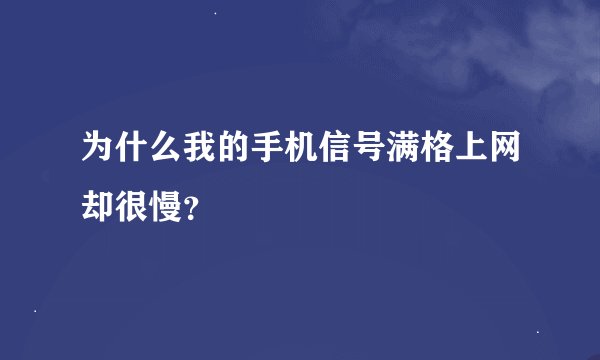 为什么我的手机信号满格上网却很慢？