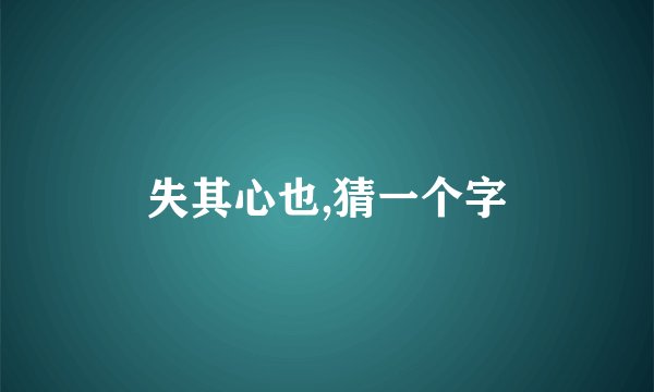 失其心也,猜一个字