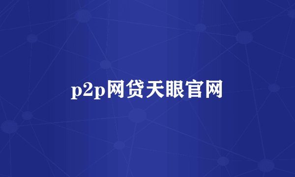 p2p网贷天眼官网