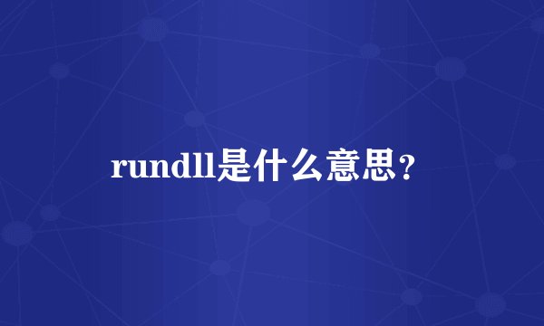 rundll是什么意思？