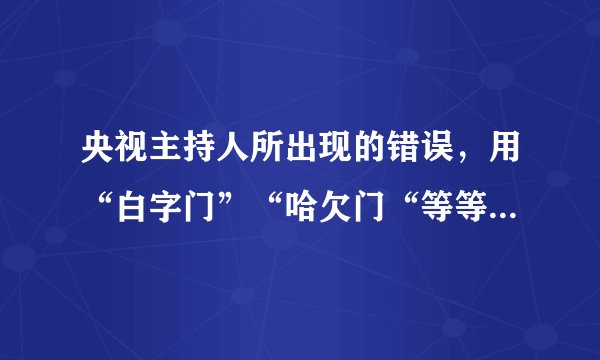 央视主持人所出现的错误，用“白字门”“哈欠门“等等来表达，其中的这个“门”表示啥意思？