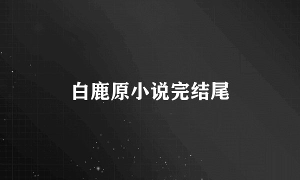 白鹿原小说完结尾