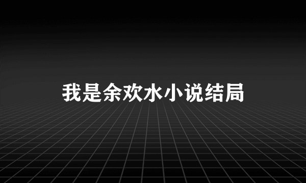 我是余欢水小说结局