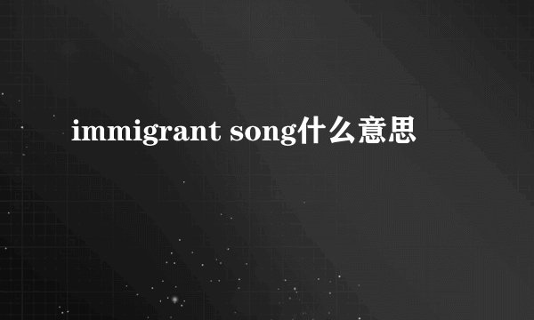 immigrant song什么意思