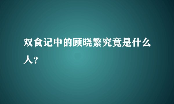 双食记中的顾晓繁究竟是什么人？