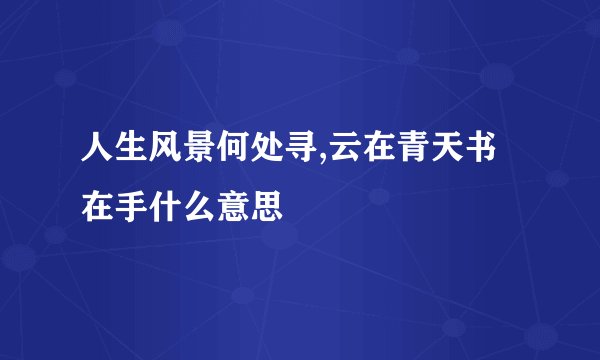 人生风景何处寻,云在青天书在手什么意思