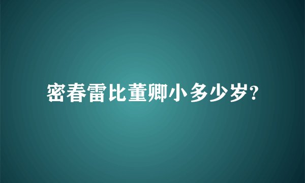 密春雷比董卿小多少岁?