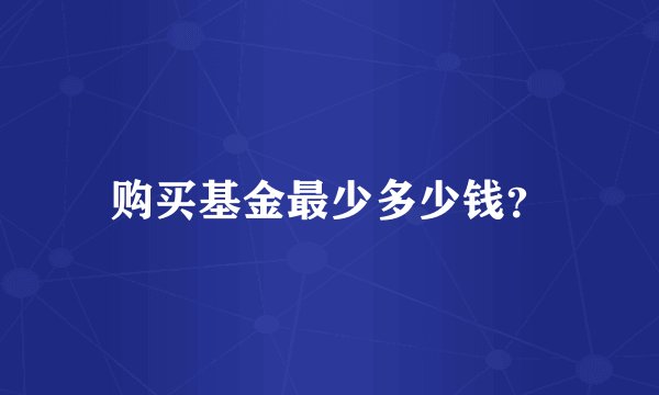 购买基金最少多少钱？