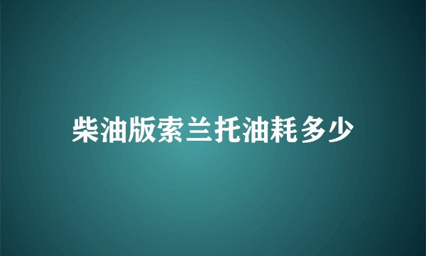 柴油版索兰托油耗多少
