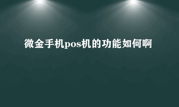 微金手机pos机的功能如何啊