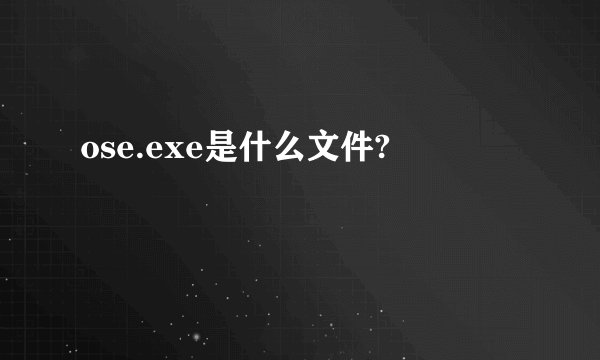 ose.exe是什么文件?
