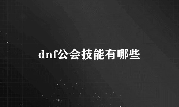 dnf公会技能有哪些
