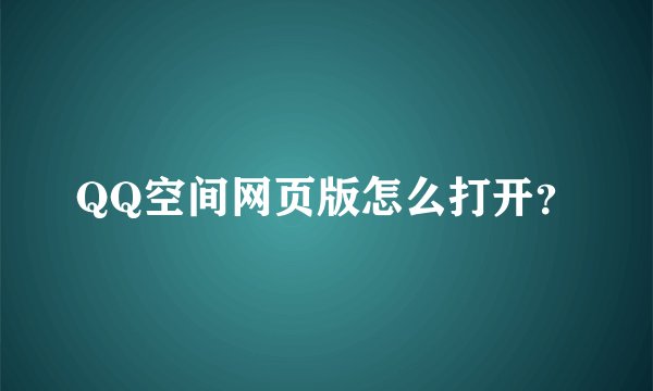 QQ空间网页版怎么打开？