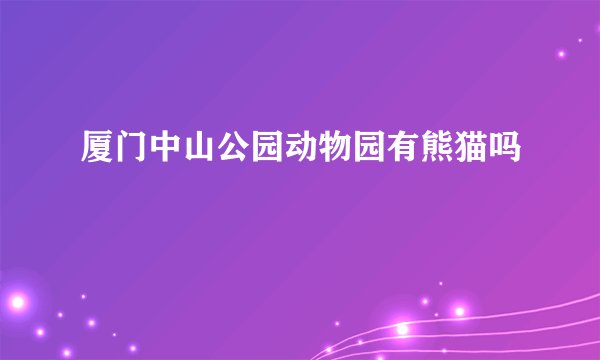 厦门中山公园动物园有熊猫吗