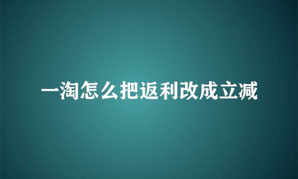 一淘怎么把返利改成立减
