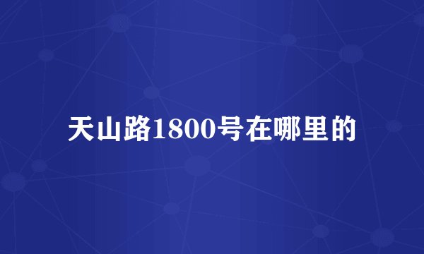 天山路1800号在哪里的