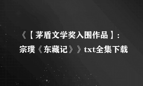 《【茅盾文学奖入围作品】：宗璞《东藏记》》txt全集下载
