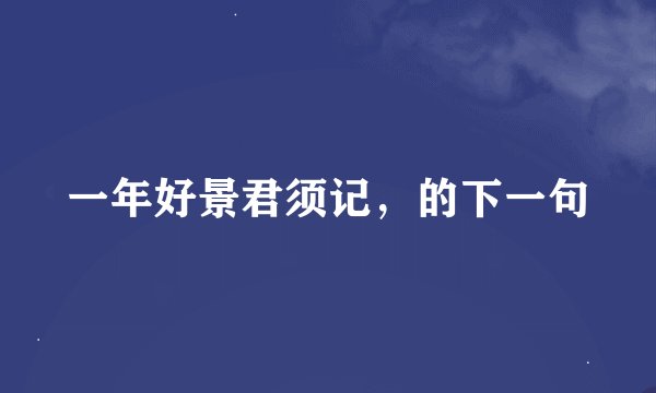 一年好景君须记，的下一句